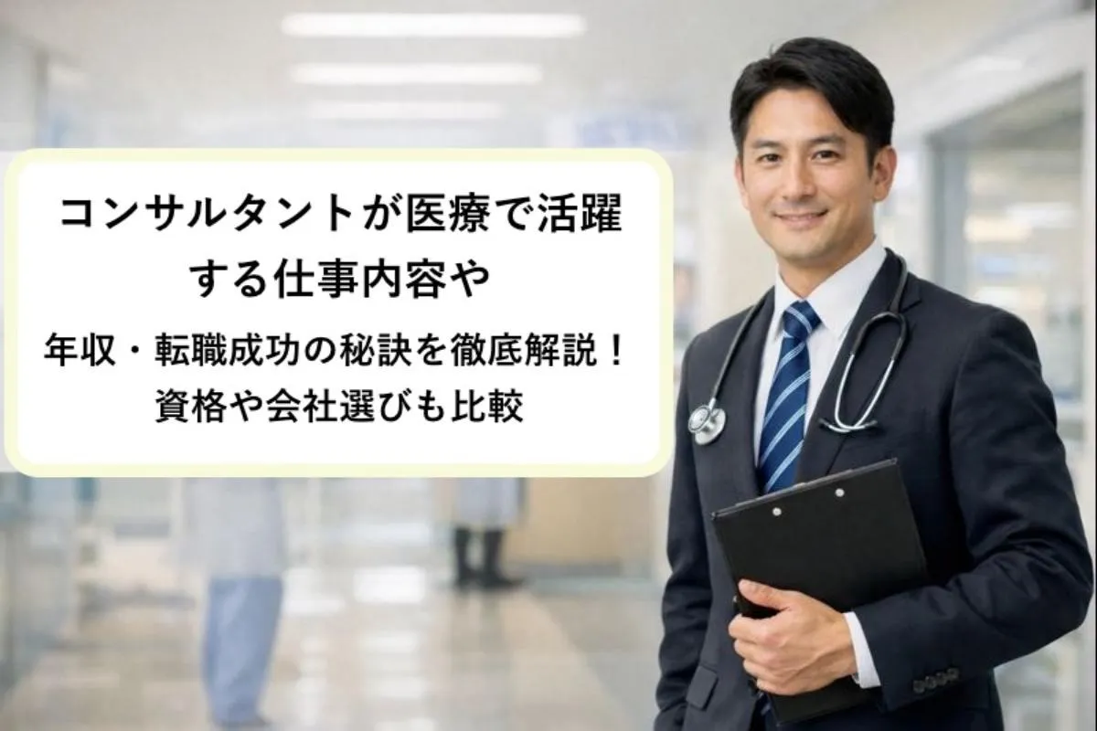 コンサルタントが医療で活躍する仕事内容や年収・転職成功の秘訣を徹底解説！資格や会社選びも比較